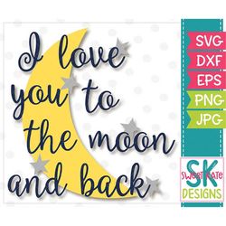 I Love You to the Moon and Back, SVG, dxf, png, Scrapbook Die Cut Heat Transfer Vinyl, Cricut svg, Silhouette svg, Sweet