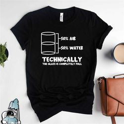 Technically The Glass Is Full Shirt, Chemistry Shirt, Science Shirt, Chemistry Teacher Gift, Chemist Gift, Physics Shirt