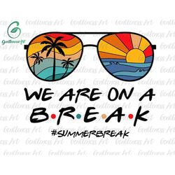Beach Sunglasses We Are On A Break Svg, Summer Break Svg, Hello Summer Svg, Palm Tree Svg, Graduation Svg, Summer Teache