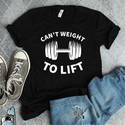 Gym Shirts, Can't Weight To Lift, Workout Shirt, Weightlifting Shirt, Gym Gifts, Lifting Weights, Weightlifter Shirt, Fi
