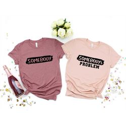 somebody somebody's problem couples t-shirt, funny couple tee, funny matching tee, funny couple matching gift, couple sh