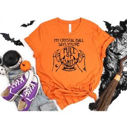 My Crystal Ball Says You're Full Of Shit Shirt, Fortune Teller, Witch T-Shirts, Funny Halloween Shirt, Spooky Shirt, Hal