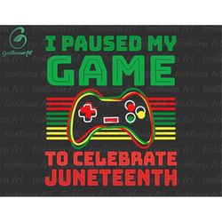 I Paused My Game To Celebrate Juneteenth Svg, Freeish Gift For Game Lover, Independence Day Svg, Juneteenth Party Svg, B