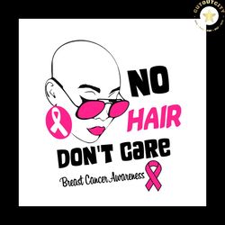 Hair Don't Care Breast Cancer Awareness Vector Svg, Pink Wariors Gift For Breast Cancer Awareness Svg, Fight Gift For Br