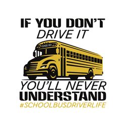 If You Dont Drive It Svg, Vehicle Svg, You Will Never Understand Svg, School Bus Driver Life Svg, School Bus Svg, Drivin