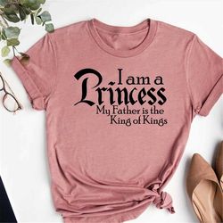 I am a princess my Father is the King of Kings image png digital file sublimation print Waterslide tshirt design