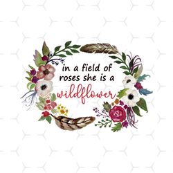 In A Field Of Roses She Is A Wildflower Svg, Flower Svg, Roses Svg, Wildflower Svg, Wildflower Monogram Svg, Birthday Gi
