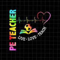 PE Teacher Live Love Teach Tie Dye  Png, Back To School Png, Teacher Quote Png, Love Teacher Back To School Png
