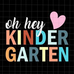 Oh Hey Kindergarten Svg, Teacher Quote Svg, Back To School Quote Svg, First Day Of School Svg, Cricut and Silhouette