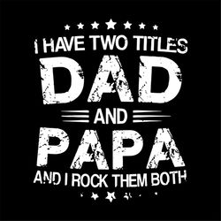 I Have Two Titles Dad And Papa, father, father svg, gift for father, fathers gift, Png, Dxf, Eps