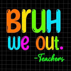 Bruh We Out Teachers Svg, Last Day Of School Teacher Svg, Teacher Life Svg, Day Of School Svg, Techerlife Svg