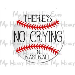 There's no crying in baseball image png digital file sublimation print Waterslide tshirt design