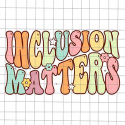Inclusion Matters Svg, Teacher Quote Svg, Back To School Quote Svg, First Day Of School Svg, Cricut and Silhouette