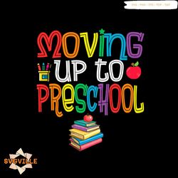 Back To School Shirt Svg Moving Up To Preschool Vector, Cute Gift For Kindergarten Svg Diy Craft Svg File For Cricut, Pr