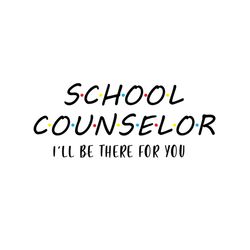 School Counselor Ill Be There For You Svg, Back To School Svg, School Counselor Svg, School Svg, Teacher Quote, Back To