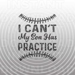 I Can't My Son Has Practice SVG File,Baseball svg,Baseball Dad svg,Baseball Quote svg -Commercial & Personal Use- Cricut