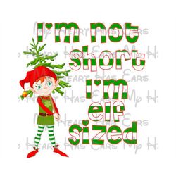 I'm not short I'm elf sized Christmas image png digital file sublimation print Waterslide tshirt design