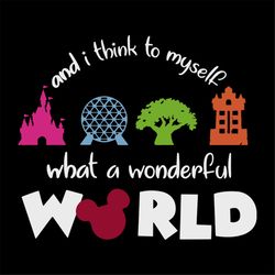 And I Think To MySelf, What A Wonderful World, disney, disneyland, disney world, disney character, disney town, disney s