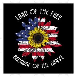 Land Of The Free, Because Of Brave Svg, Independence Svg, Sunflower Svg, America Flag Sunflower Svg, American Flag Svg,