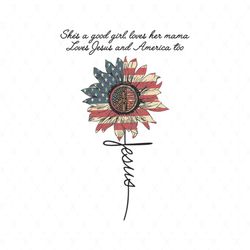 Shes A Good Girl Love Her Mama Love Jesus And America Svg, Independence Svg, Good Girl Svg, Jesus Svg, America Flag Sunf