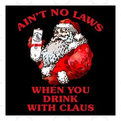 Aint No Laws When You Drink With Claus Svg, Drinking Svg, Santa Claus Svg, Claus Svg, Santa Claus Outfits Svg, Christmas