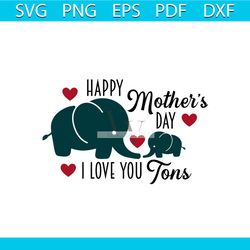 Happy Mothers Day I Love You Tons Svg, Mothers Day Svg, Happy Mothers Day Svg, Mothers Gift Svg, Mothers Day Gift Svg, M