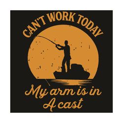 Can Not Work Today My Arm Is In A Cast Svg, Trending Svg, Fish Svg, Fishing Svg, Cast Svg, Arm Svg, Fishing Man Svg, Fis