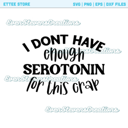 I dont have enough serotonin for this crap humor funny popular best seller png sublimation design download