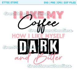 I like my coffee how I like myself dark and bitter funny humor popular best seller png sublimation design download