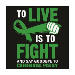 To Live Is To Fight And Say Goodbye To Cerebral Palsy Svg, Trending Svg, Cerebral Palsy Svg, Cerebral Palsy Awareness Sv
