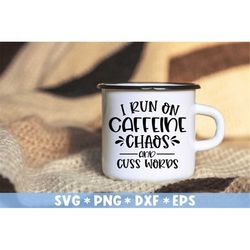 I Run On Caffeine Chaos And Cuss Word Svg, Coffee Lover, Sarcastic Quotes, Svg Cut File, Svg For Making Cricut File, Dig