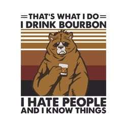That Is What I Do I Drink Bourbon I Hate People And I Know Things Svg, Trending Svg, Bear Svg, Bourbon Svg, Drinking Svg