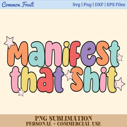manifest that shit, cute manifestation png design for shirts, stickers, mugs, tote bags, commercial use, mental health p