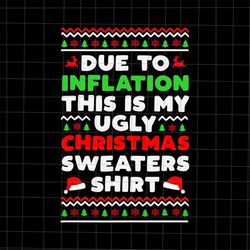 Due To Inflation This Is My Ugly Christmas Sweaters Shirt Svg, Christmas Quote Svg, Ugly Christmas Sweaters Svg