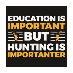 Education Is Important But Hunting Is Importanter Svg, Trending Svg, Hunting Svg, Hunters Svg, Education Svg, Deers Svg,