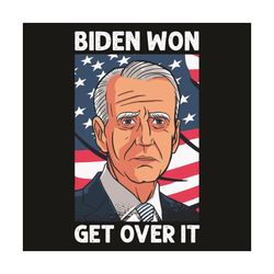 Biden Won Get Over It Svg, Trending Svg, Joe Biden Svg, Biden Won Svg, Biden Lovers Svg, Biden Supporter Svg, Support Bi