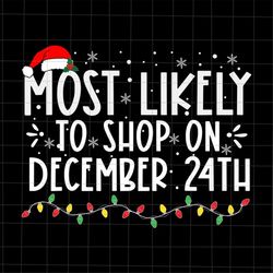 Most Likely To Shop On December 24th Svg, Most Likely Christmas Svg, Quote Xmas Svg, Christmas Quote Svg
