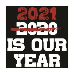 2021 Is Our Year Svg, Trending Svg, Happy New Year 2021 Svg, New Year Svg, 2021 Svg, 2020 Svg, New Me Svg, New Year Part