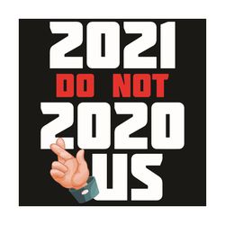 2021 Do Not 2020 Us Svg, Trending Svg, Happy New Year 2021 Svg, Goodbye 2020 Svg, Fingers Crossed Svg, New Year Svg, For