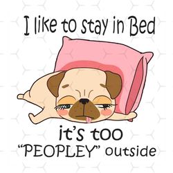 I Like To Stay In Bed, Its Too Peopley Outside Svg, Hobbies Svg, Bulldogs Svg, Bed Svg, Peopley Svg, Lazy Dogs Svg, Outs