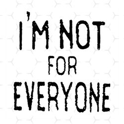 Im Not For Everyone Svg, Hobbies Svg, Everyone Svg, Quotes Svg, Inspirational Quotes Svg, Meaningful Quotes Svg, Quotes