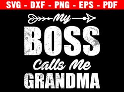 My Boss Calls Me Grandma Svg, Grandma Svg, Gigi Shirt Svg, Blessed Grandma Svg, Mother's Day Svg