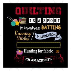 Quilting Is A Sport It Involves Batting Svg, Sport Svg, Running Stitches Svg, Pumping Iron Svg, Hunting For Fabric Svg,