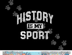 Funny History Teacher History Lover Gift History Is My Sport  png, sublimation copy