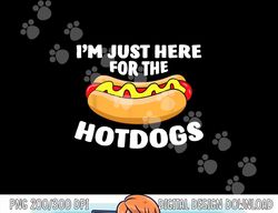 Funny Hot Dog Lover I m Just Here For The Hot Dogs  png, sublimation copy