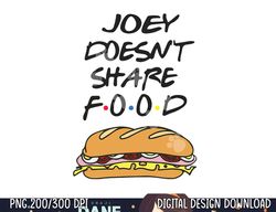Funny Joey Doesn t Share Food Thanksgiving Friends png, sublimation copy