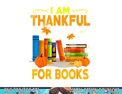 Funny Librarian Thanksgiving Gift I Am Thankful For Books png, sublimation copy