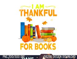 Funny Librarian Thanksgiving Gift I Am Thankful For Books png, sublimation copy