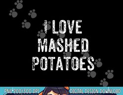 Funny Mashed Potatoes Thanksgiving Dinner Gift png, sublimation copy