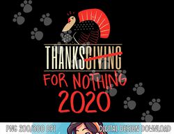 Funny Sarcastic Thanksgiving 2020 Quote Gift png, sublimation copy